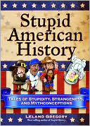 Stupid American History: Tales of Stupidity, Strangeness, and Mythconceptions