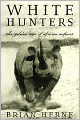 White Hunters: The Golden Age of African Safaris