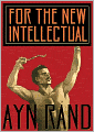 For the New Intellectual: The Philosophy of Ayn Rand