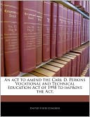 An ACT to Amend the Carl D. Perkins Vocational and Technical Education Act of 1998 to Improve the ACT.
