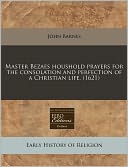 Master Bezaes Houshold Prayers for the Consolation and Perfection of a Christian Life. (1621)