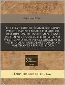 The First Part of Simboleography Which May Be Termed the Art, or Description, of Instruments and Presidents / Collected by William West ...; And Now N