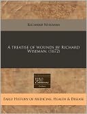 A Treatise of Wounds by Richard Wiseman. (1672)