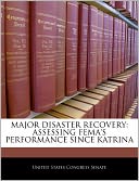 Major Disaster Recovery: Assessing Fema's Performance Since Katrina