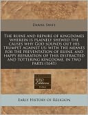 The Ruine and Repaire of Kingdomes Wherein Is Plainely Shewed the Causes Why God Sounds Out His Trumpet Against Us: With the Meanes for the Preventati