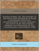 Roman Stories, Or, the History of the Seven Wise Mistresses of Rome Containing Seven Days Entertainment, in Many Pleasant and Witty Tales and Stories: