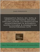 Grammatica Facilis, Seu, Nova, & Artificiosa Methodus Docendi Linguam Latinam: Cui Praefiguntur Animadversiones in Rudimenta Nostra Vulgaria, & Gramma