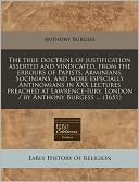 The True Doctrine of Justification Asserted and Vindicated, from the Errours of Papists, Arminians, Socinians, and More Especially Antinomians in XXX
