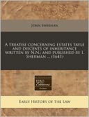 A Treatise Concerning Estates Tayle and Discents of Inheritance Written by N.N.; And Published by I. Sherman ... (1641)