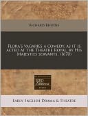 Flora's Vagaries a Comedy, as It Is Acted at the Theatre Royal, by His Majesties Servants. (1670)