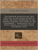 The Emperor Augustus His Two Speeches, in the Senate-House at Rome; The First Addressed to the Married Romans, the Other to the Unmarried. / Translate