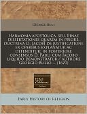 Harmonia Apostolica, Seu, Binae Dissertationes Quarem in Priore, Doctrina D. Jacobi de Justificatione Ex Operibus Explanatur AC Defenditur: In Posteri