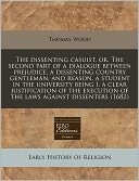 The Dissenting Casuist, Or, the Second Part of a Dialogue Between Prejudice, a Dissenting Country Gentleman, and Reason, a Student in the University B
