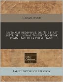 Juvenalis Redivivus, Or, the First Satyr of Juvenal Taught to Speak Plain English a Poem. (1683)