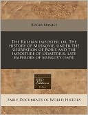 The Russian Imposter, Or, the History of Muskovie, Under the Usurpation of Boris and the Imposture of Demetrius, Late Emperors of Muskovy (1674)