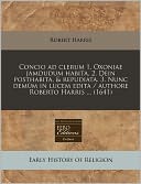 Concio Ad Clerum 1. Oxoniae Jamdudum Habita. 2. Dein Posthabita, & Repudiata. 3. Nunc Demum in Lucem Edita / Authore Roberto Harris ... (1641)