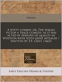 A Witty Combat, Or, the Female Victor a Trage-Comedy: As It Was Acted by Persons of Quality in Whitson-Week with Great Applause / Written by T.P., G