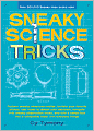 Sneaky Science Tricks: Perform Sneaky Mind-Over-Matter, Levitate Your Favorite Photos, Use Water to Detect Your Elevation, Navigate with Sneaky Observation Tricks, and Turn a Cereal Box into a Collapsible Robot with Everyday Things