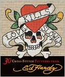 Love Kills Slowly Cross-Stitch: 30 Cross-Stitch Patterns from Ed Hardy