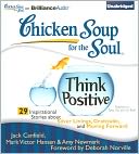 Chicken Soup for the Soul: Think Positive - 29 Inspirational Stories about Silver Linings, Gratitude and Moving Forward