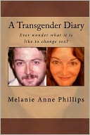 A Transgender Diary: Ever wonder what it Is like to change Sex?
