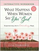 What Happens When Women Say Yes to God Interactive Workbook: Experiencing Life in Extraordinary Ways