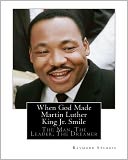 When God Made Martin Luther King Jr. Smile: The Man, the Leader, the Dreamer