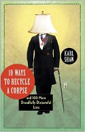 10 Ways to Recycle a Corpse: and 100 More Dreadfully Distasteful Lists