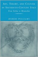 Art, Theory, and Culture in Sixteenth-Century Italy: From Techne to Metatechne