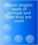SEVEN ANGELIC SEALS OF MICHAEL AND HOW THEY ARE USED
