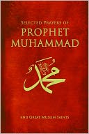 Selected Prayers of Prophet Muhammad and Some Muslim Saints