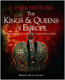 The Kings & Queens of Europe: A Dark History: From Medieval Tyrants to Mad Monarchs