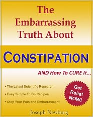 The Embarassing Truth About Constipation and How To Cure It by Joseph Newburg: NOOK Book Cover