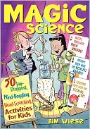 Magic Science: 50 Jaw-Dropping, Mind-Boggling, Head-Scratching Activities for Kids