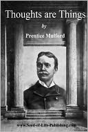 Thoughts Are Things by Prentice Mulford: Essays Selected from the White Cross Library - 1908