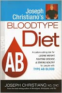 Joseph Christiano's Bloodtype Diet AB: A Custom Eating Plan for Losing Weight, Fighting Disease, and Staying Healthy for People with Type AB Blood