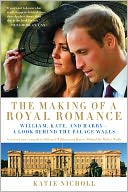 The Making of a Royal Romance: William, Kate, and Harry--A Look Behind the Palace Walls (A revised and expanded edition of William and Harry: Behind the Palace Walls)