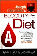 Joseph Christiano's Bloodtype Diet A: A Custom Eating Plan for Losing Weight, Fighting Disease and Staying Healthy for People with Type A Blood