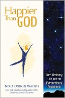 Happier than God: Turn Ordinary Life into an Extraordinary Experience