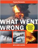 Popular Mechanics What Went Wrong: Investigating the Worst Man-made and Natural Disasters