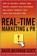 Real-Time Marketing and PR: How to Instantly Engage Your Market, Connect with Customers, and Create Products that Grow Your Business Now