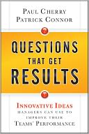 Questions That Get Results: Innovative Ideas Managers Can Use to Improve Their Teams' Performance