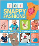 101 Snappy Fashions: Oodles of One-Piece Designs for Babies