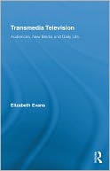 Transmedia Television: Audiences, New Media, and Daily Life