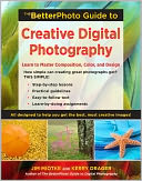 The BetterPhoto Guide to Creative Digital Photography: Learn to Master Composition, Color, and Design
