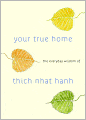 Your True Home: The Everyday Wisdom of Thich Nhat Hanh