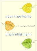 Your True Home: The Everyday Wisdom of Thich Nhat Hanh