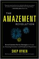 The Amazement Revolution: Seven Customer Service Strategies to Create an Amazing Customer (and Employee) Experience