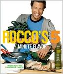 Rocco's Five Minute Flavor: Fabulous Meals with 5 Ingredients in 5 Minutes