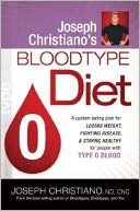 Joseph Christiano's Bloodtype Diet O: A Custom Eating Plan for Losing Weight, Fighting Disease, and Staying Healthy for People with Type O Blood